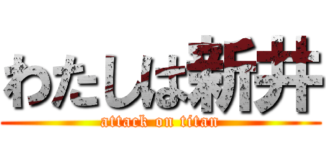 わたしは新井 (attack on titan)