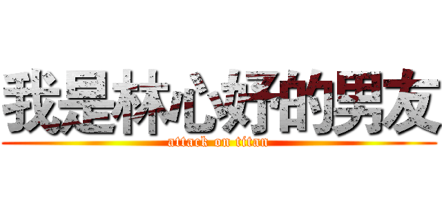 我是林心妤的男友 (attack on titan)