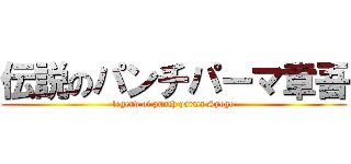 伝説のパンチパーマ章吾 (legend of punch parma Syogo)