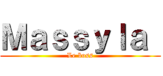 Ｍａｓｓｙｌａ  (Le boss)