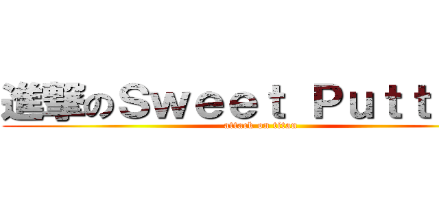 進撃のＳｗｅｅｔ Ｐｕｔｔｉｎｇ (attack on titan)