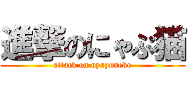 進撃のにゃぷ猫 (attack on nyapuneko)