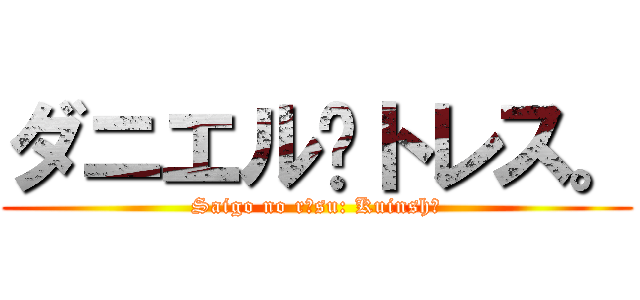 ダニエル·トレス。 (Saigo no rēsu: Kuinshī)