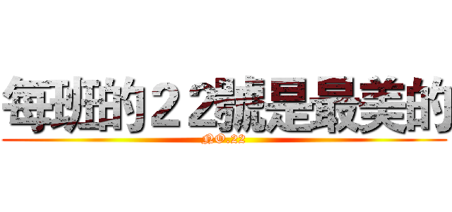 每班的２２號是最美的 (NO.22)