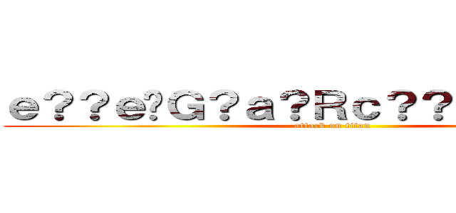 ｅ？？ｅ�Ｇ？ａ？Ｒｃ？？ｅ？？ｃ？Ｒ (attack on titan)