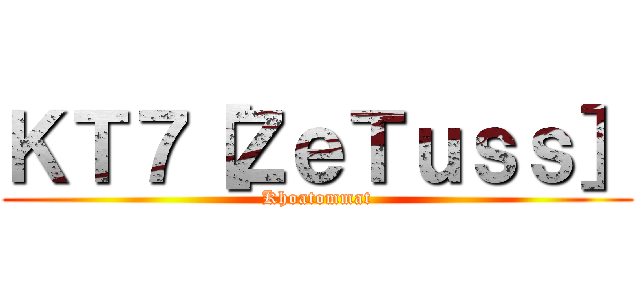 ＫＴ７［ＺｅＴｕｓｓ］ (Khoatommat)