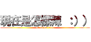 現在是怎樣辣 ：）） (attack on titan)