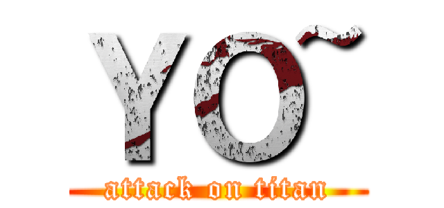 ＹＯ~ (attack on titan)