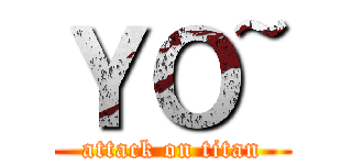 ＹＯ~ (attack on titan)