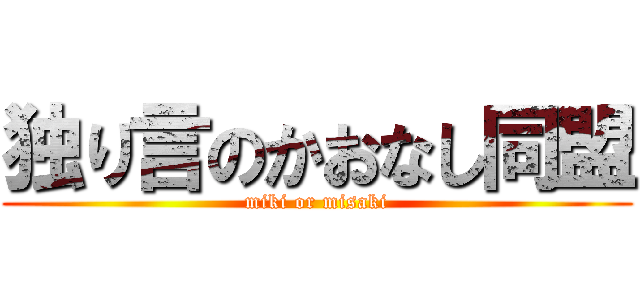 独り言のかおなし同盟 (miki or misaki)