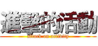 進擊的活動 (attack on activity)