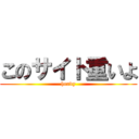 このサイト重いよ (heavy)
