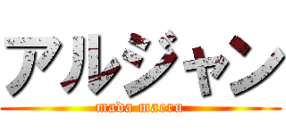 アルジャン (mada maeru)