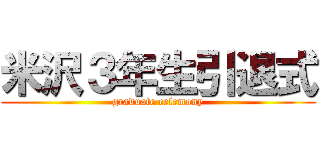 米沢３年生引退式 (graduate celemony)