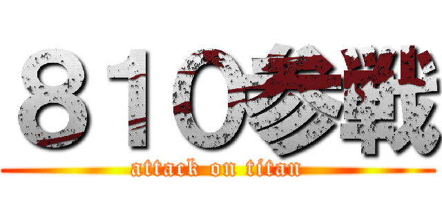 ８１０参戦 (attack on titan)