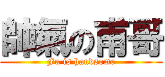 帥氣の甫哥 (Fu is handsome)