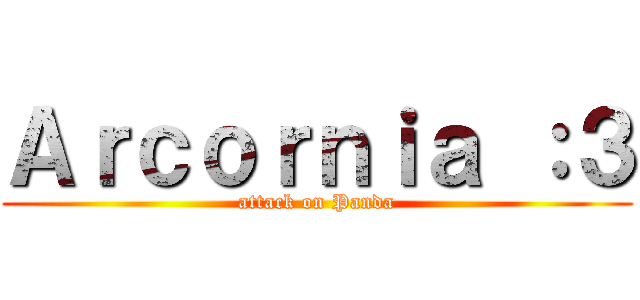 Ａｒｃｏｒｎｉａ ：３ (attack on Panda)