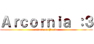 Ａｒｃｏｒｎｉａ ：３ (attack on Panda)