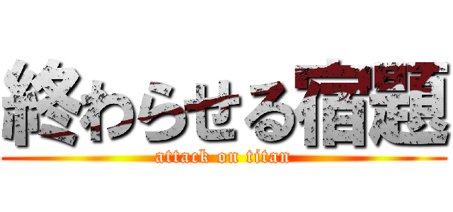 終わらせる宿題 (attack on titan)