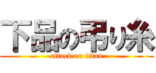 下品の弔り糸 (attack on titan)