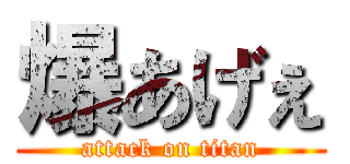 爆あげぇ (attack on titan)