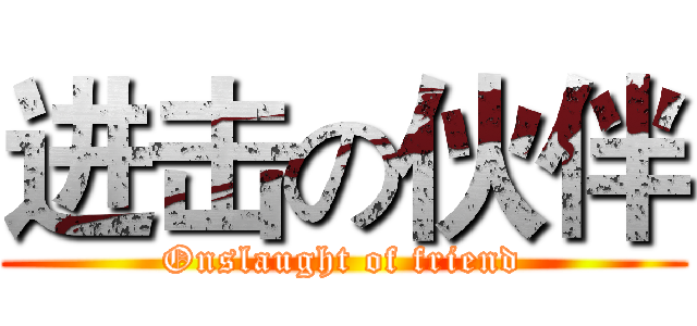 进击の伙伴 (Onslaught of friend)