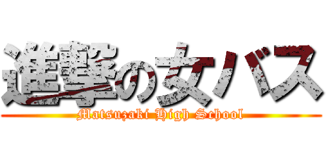 進撃の女バス (Matsuzaki High School)