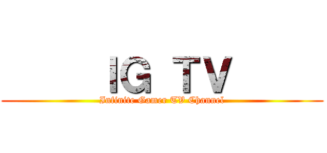      ＩＧ ＴＶ      (Infinite Gamer TV Channel)