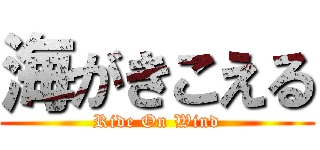 海がきこえる (Ride On Wind)