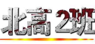 北高２班 ()