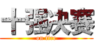 十强决赛 (on fire)