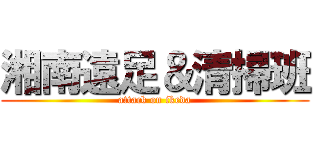 湘南遠足＆清掃班 (attack on ikeda)