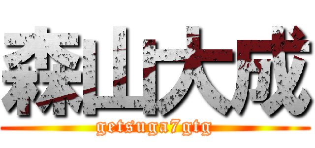 森山大成 (getsuga7gtg)