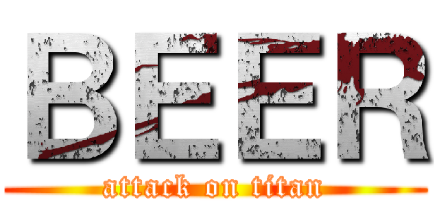 ＢＥＥＲ (attack on titan)