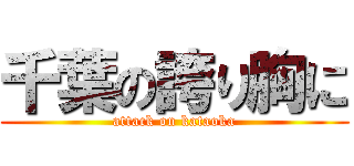千葉の誇り胸に (attack on kataoka)
