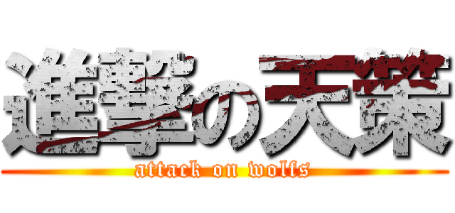 進撃の天策 (attack on wolfs)