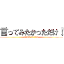 言ってみたかっただけ！ (attack on titan)