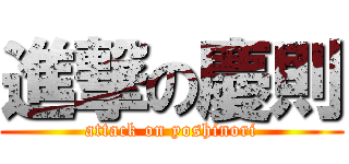 進撃の慶則 (attack on yoshinori)