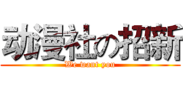 动漫社の招新 (We want you)