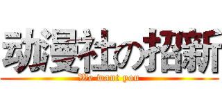 动漫社の招新 (We want you)