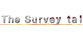 Ｔｈｅ Ｓｕｒｖｅｙ ｔａｌｋ (The Survey Talk)