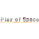 Ｐｌａｙ ｏｆ Ｓｐａｃｅ ()