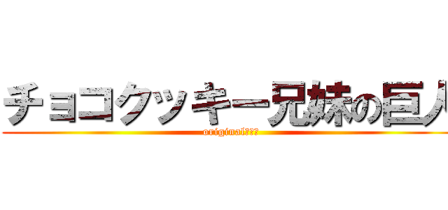 チョコクッキー兄妹の巨人 (originalです。)