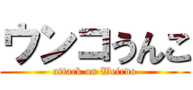 ウンコうんこ (attack on Weirdo)
