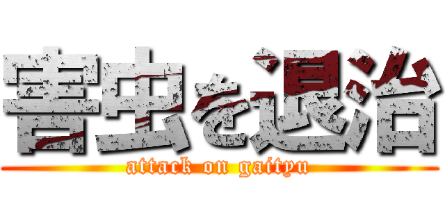 害虫を退治 (attack on gaityu)