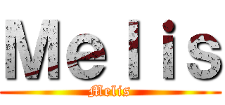Ｍｅｌｉｓ (Melis)