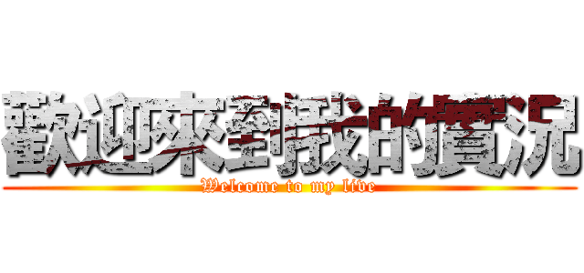 歡迎來到我的實況 (Welcome to my live)