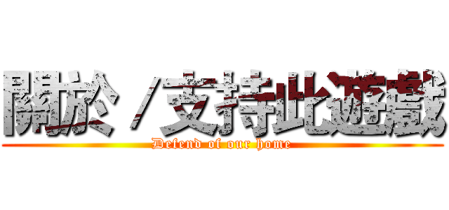 關於／支持此遊戲 (Defend of our home)