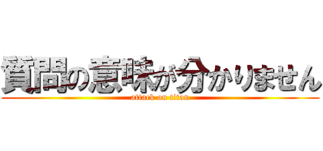 質問の意味が分かりません (attack on titan)