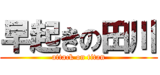 早起きの田川 (attack on titan)
